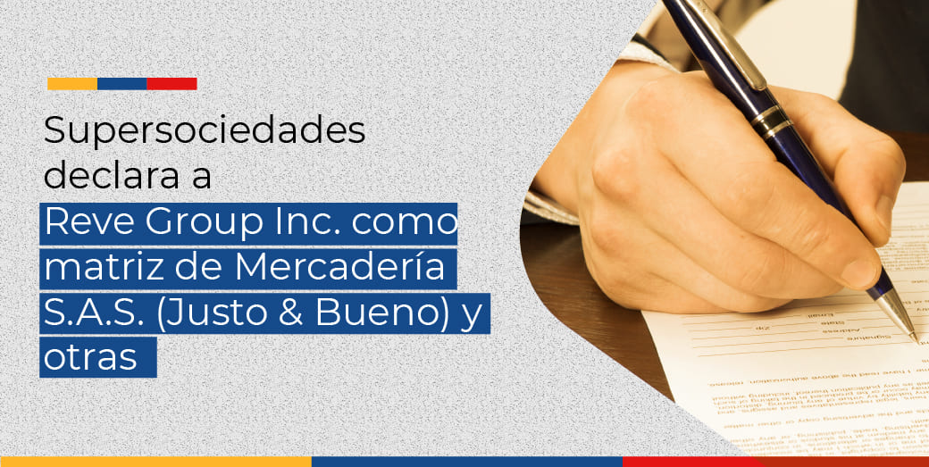 Supersociedades declara a Reve Group Inc. como matriz de Mercadería S.A.S. (Justo & Bueno) y otras Supersociedades declara a Reve Group Inc. como matriz de Mercadería S.A.S. (Justo & Bueno) y otras